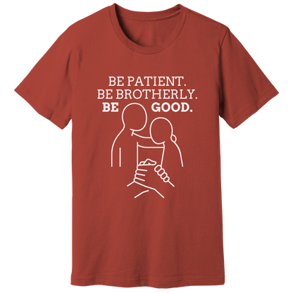 Be patient, be brotherly, be good - T-shirt